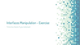 Interfaces Manipulation - Exercise
Time to check if you listened
 