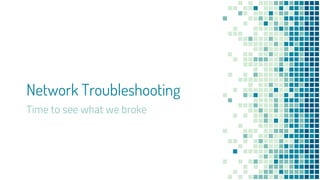 Network Troubleshooting
Time to see what we broke
 