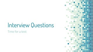 Interview Questions
Time for a test
 