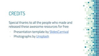 CREDITS
Special thanks to all the people who made and
released these awesome resources for free:
▪ Presentation template by SlidesCarnival
▪ Photographs by Unsplash
 