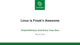 v
Linux is Freak’n Awesome
Shrijeet Mukherjee, Scott Emery, Tuyen Quoc
May 26, 2016
 