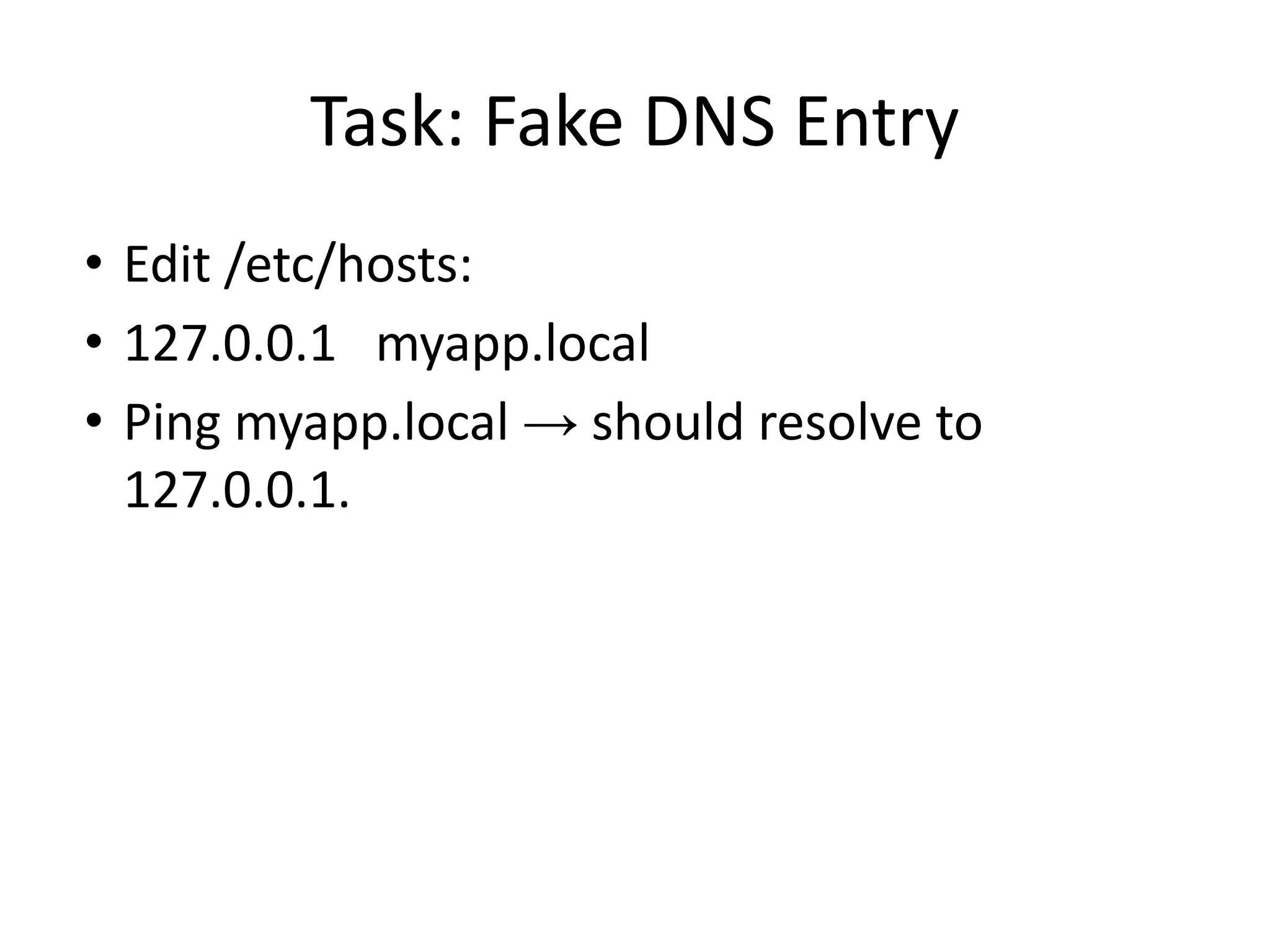 Task: Fake DNS Entry
• Edit /etc/hosts:
• 127.0.0.1 myapp.local
• Ping myapp.local → should resolve to
127.0.0.1.
 