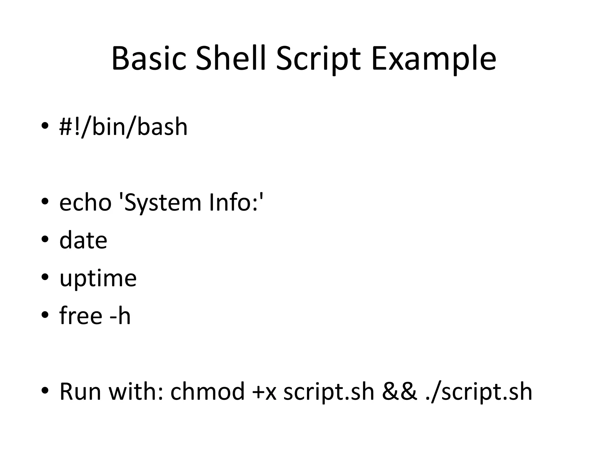 Basic Shell Script Example
• #!/bin/bash
• echo 'System Info:'
• date
• uptime
• free -h
• Run with: chmod +x script.sh && ./script.sh
 