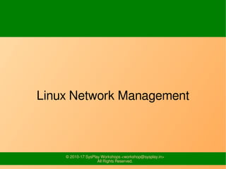 © 2010-17 SysPlay Workshops <workshop@sysplay.in>
All Rights Reserved.
Linux Network Management
 