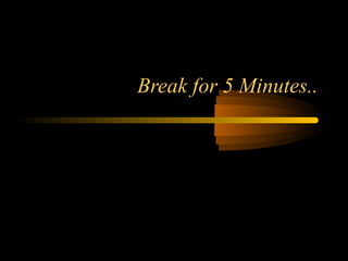 Break for 5 Minutes..
 