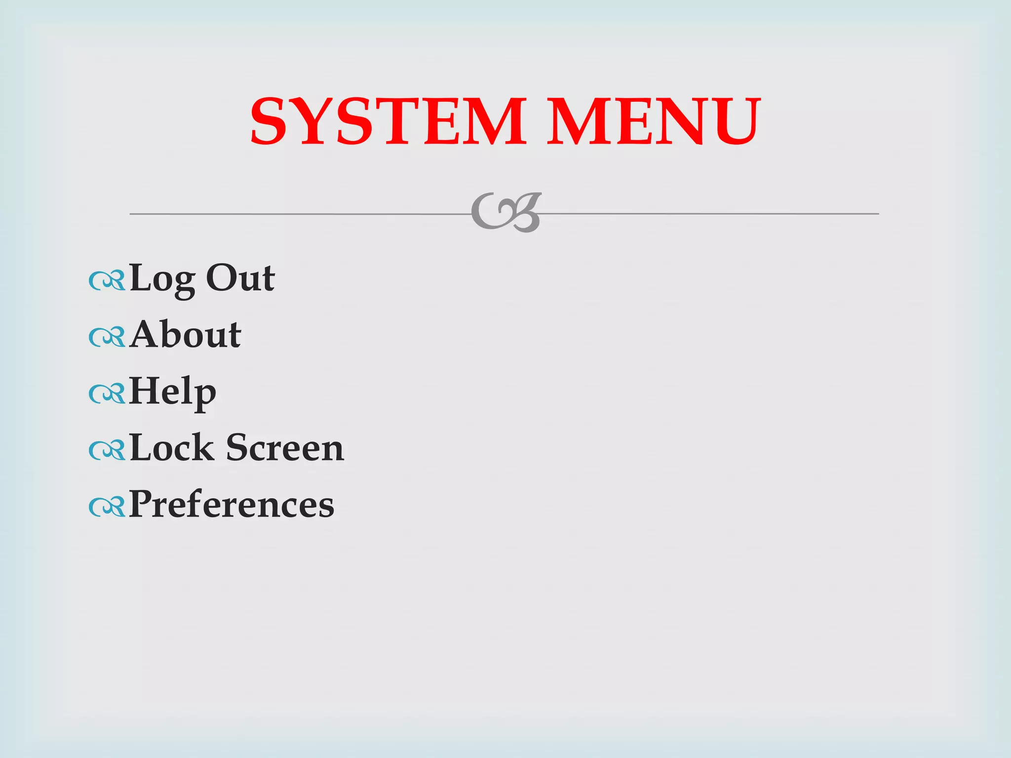 SYSTEM MENU


Log Out
About
Help
Lock Screen
Preferences

 
