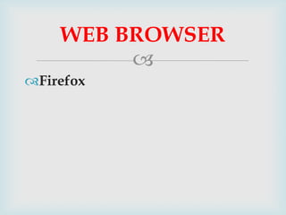 WEB BROWSER

Firefox

 