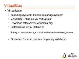 VirtualBox
● Virtualisatie
● besturingssysteem binnen besturingssysteem
● VirtualBox – “Oracle VM VirtualBox”
● Download h...