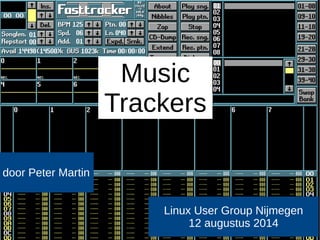 door Peter Martin 
Music 
Trackers 
Linux User Group Nijmegen 
12 augustus 2014 
 