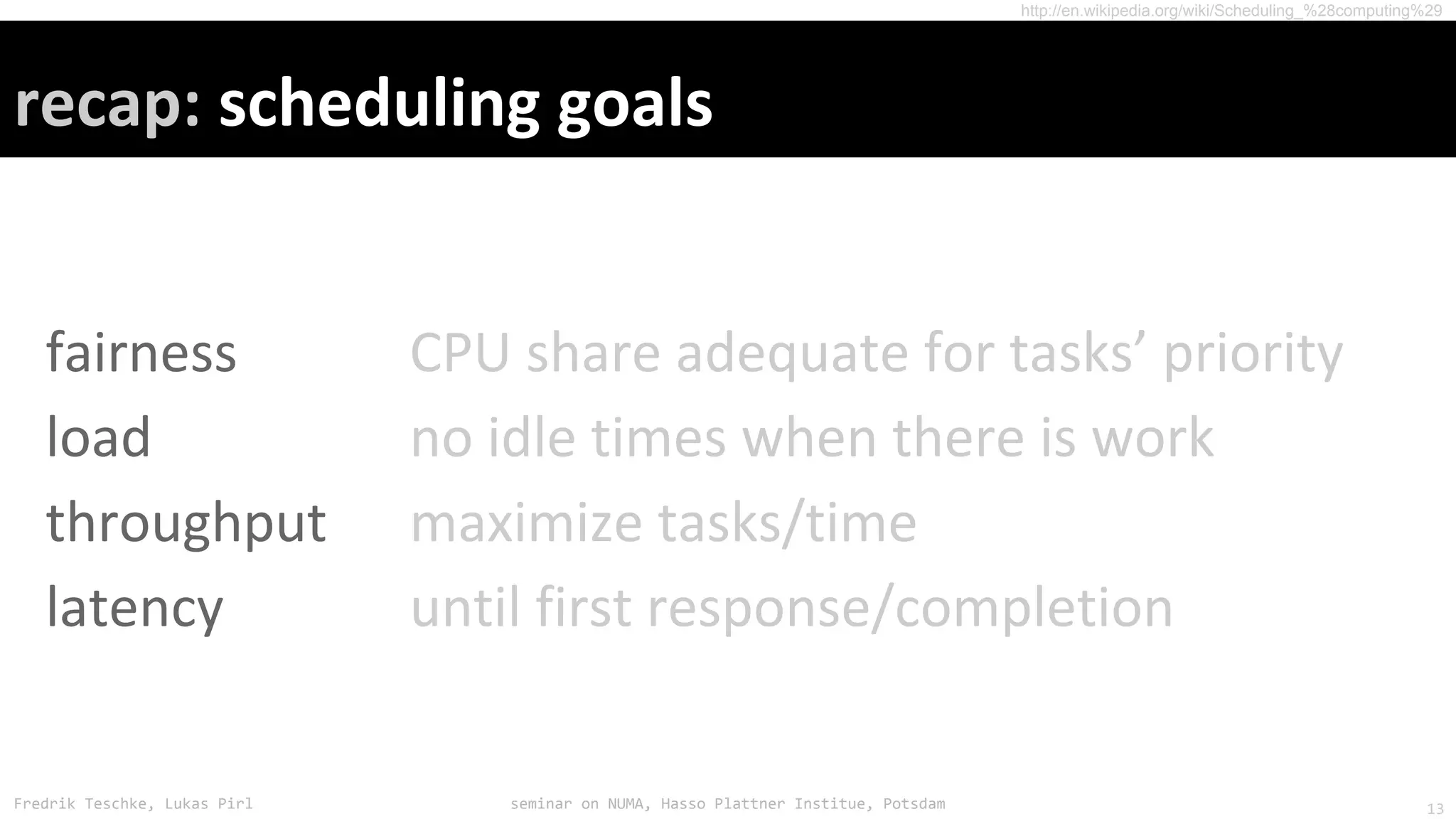 Fredrik Teschke, Lukas Pirl seminar on NUMA, Hasso Plattner Institue, Potsdam
http://en.wikipedia.org/wiki/Scheduling_%28computing%29
13
 