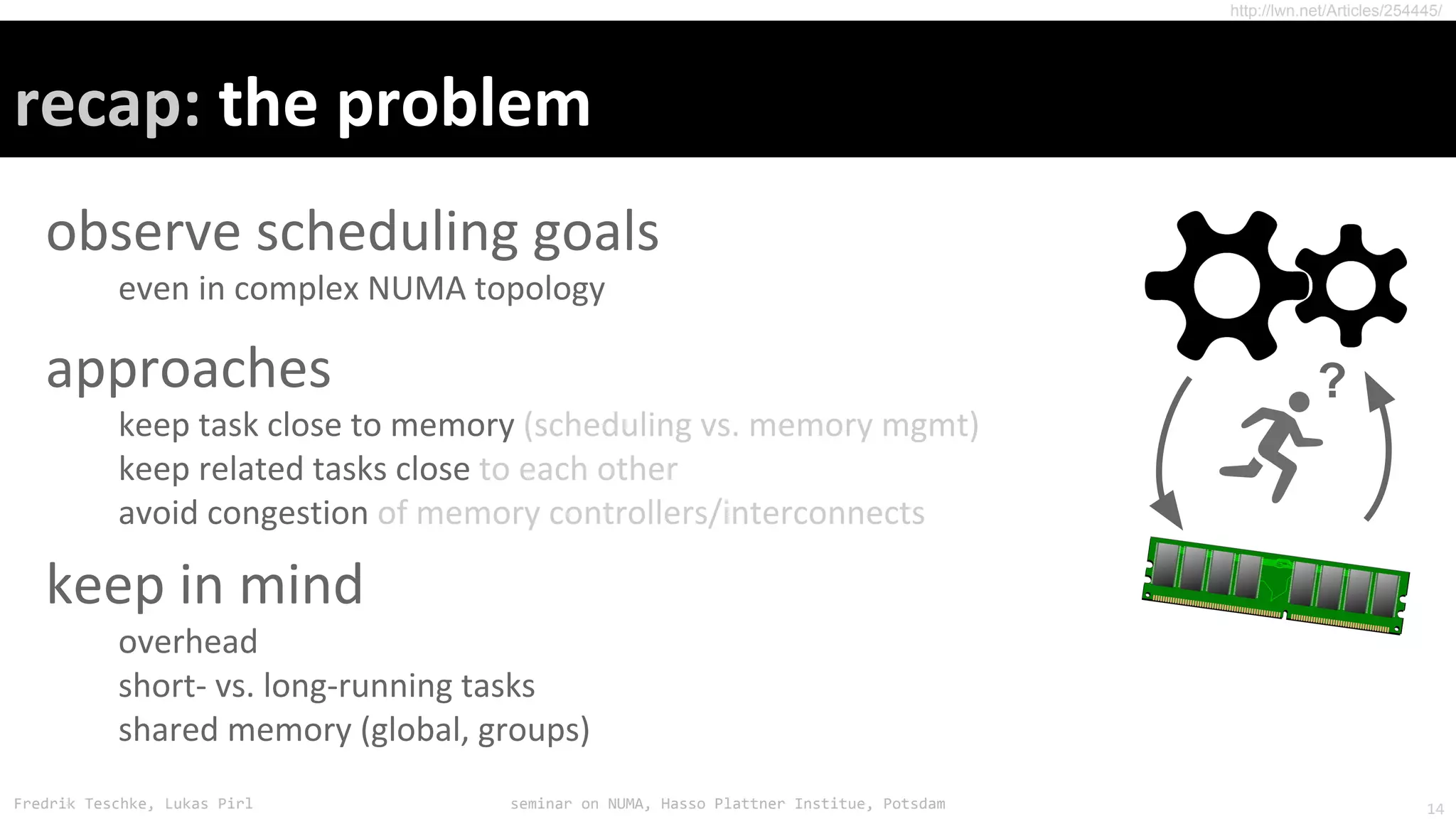 Fredrik Teschke, Lukas Pirl seminar on NUMA, Hasso Plattner Institue, Potsdam
http://lwn.net/Articles/254445/
?
14
 