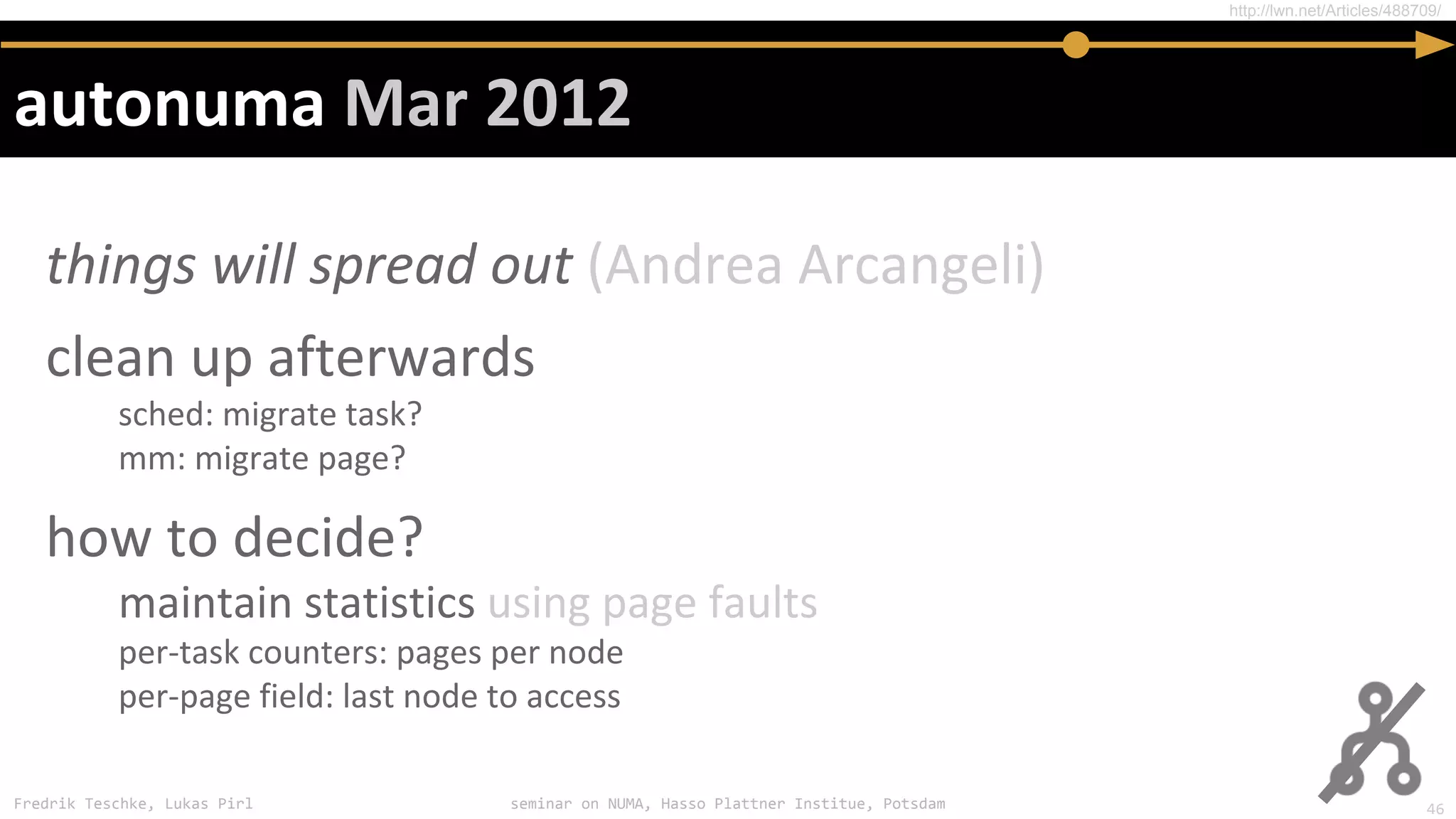 Fredrik Teschke, Lukas Pirl seminar on NUMA, Hasso Plattner Institue, Potsdam
http://lwn.net/Articles/488709/
46
 