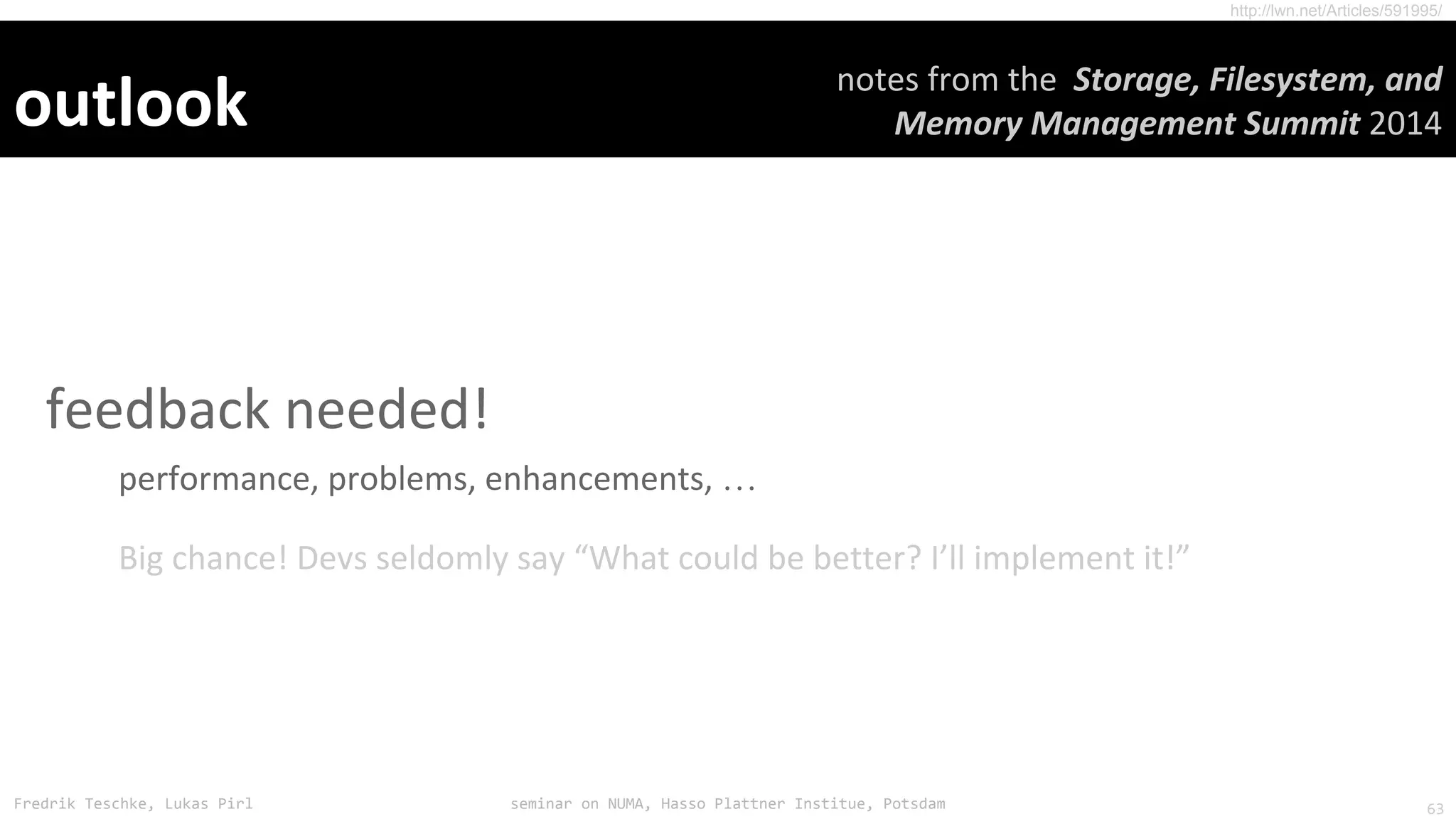Fredrik Teschke, Lukas Pirl seminar on NUMA, Hasso Plattner Institue, Potsdam
…
http://lwn.net/Articles/591995/
63
 