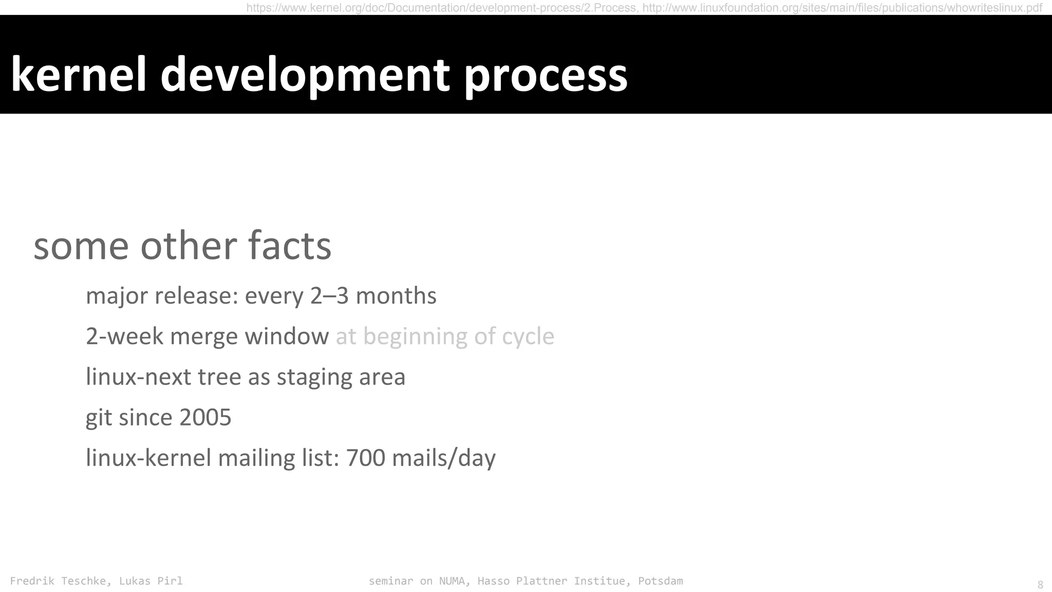 Fredrik Teschke, Lukas Pirl seminar on NUMA, Hasso Plattner Institue, Potsdam
https://www.kernel.org/doc/Documentation/development-process/2.Process, http://www.linuxfoundation.org/sites/main/files/publications/whowriteslinux.pdf
8
 