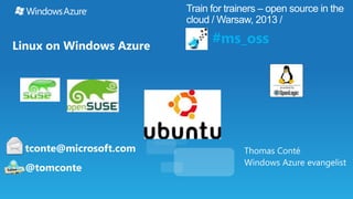 Linux on Windows Azure

tconte@microsoft.com
@tomconte

 