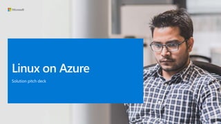 Linux on Azure
Solution pitch deck
 