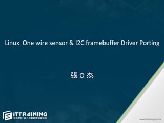Linux One wire sensor & I2C framebuffer Driver Porting
張 O 杰
 