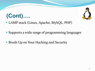 (Cont)….
 LAMP stack (Linux, Apache, MySQL, PHP)
 Supports a wide range of programming languages
 Brush Up on Your Hacking and Security
10
 