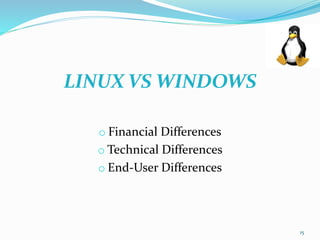 LINUX VS WINDOWS
o Financial Differences
o Technical Differences
o End-User Differences
15
 