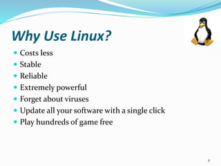 Why Use Linux?
 Costs less
 Stable
 Reliable
 Extremely powerful
 Forget about viruses
 Update all your software with a single click
 Play hundreds of game free
8
 