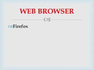 
Firefox
WEB BROWSER
 