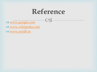 
Reference
 www.google.com
 www.wikipedia.com
 www.oeclib.in
 