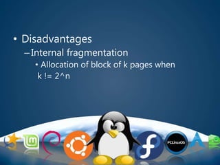 • Disadvantages
–Internal fragmentation
• Allocation of block of k pages when
k != 2^n
 