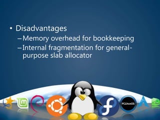 • Disadvantages
–Memory overhead for bookkeeping
–Internal fragmentation for general-
purpose slab allocator
 