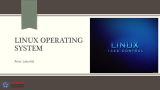 LINUX OPERATING
SYSTEM
Amar Jukuntla
 