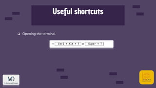 Useful shortcuts
 Opening the terminal
 