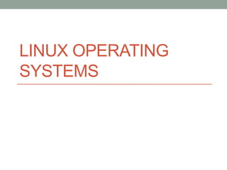 LINUX OPERATING
SYSTEMS
 