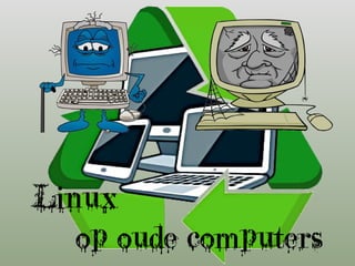 Linux
op oude computers
 