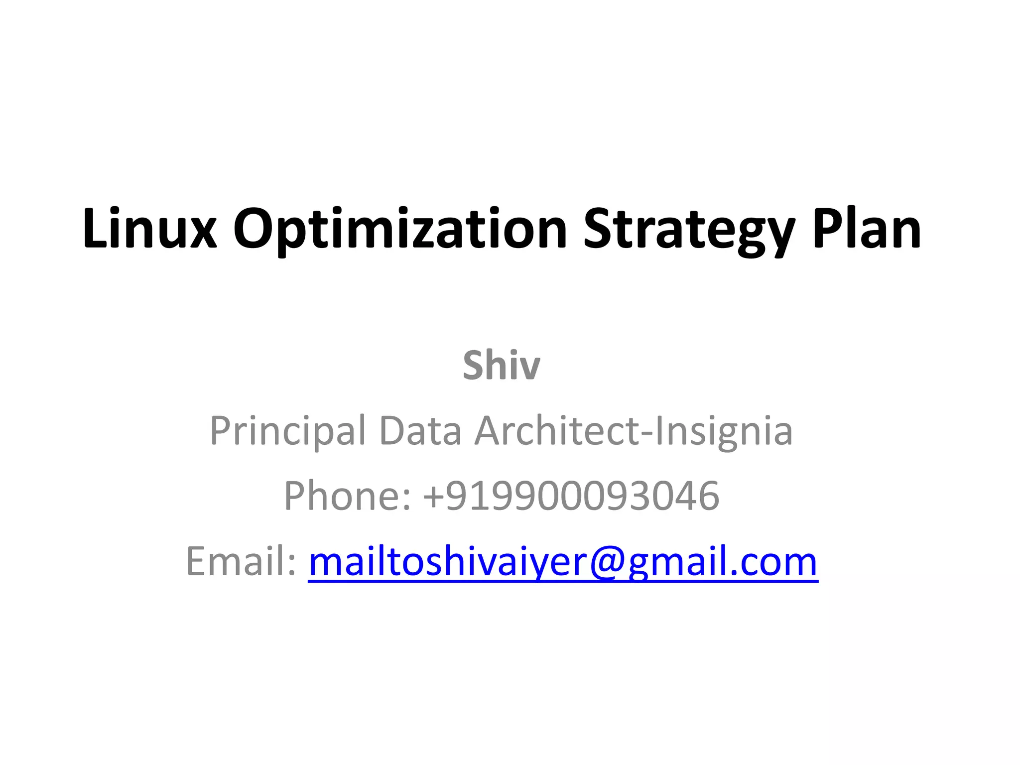Linux Optimization Strategy PlanShivPrincipal Data Architect-InsigniaPhone: +919900093046Email: mailtoshivaiyer@gmail.com
