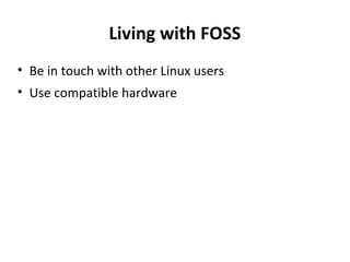 Living with FOSS Be in touch with other Linux user s Use compatible hardware 