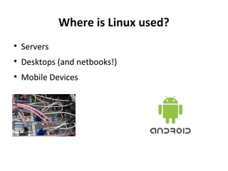 Where is Linux used? Servers Desktops (and netbooks!) Mobile Devices 