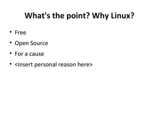 What's the point? Why Linux? Free Open Source For a cause <insert personal reason here> 