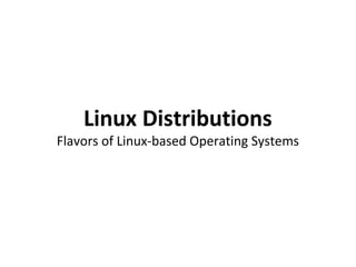 Linux Distributions Flavors of Linux-based Operating Systems 