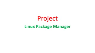 Project
Linux Package Manager
 