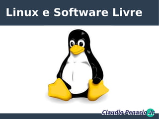Linux e Software Livre
Claudio Penasio Jr.Claudio Penasio Jr.
 