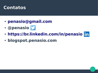 Contatos
● penasio@gmail.com
● @penasio
● https://br.linkedin.com/in/penasio
● blogspot.penasio.com
 