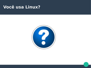 Você usa Linux?
 