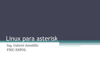 Linux para asterisk
Ing. Gabriel Astudillo
FIEC-ESPOL
 