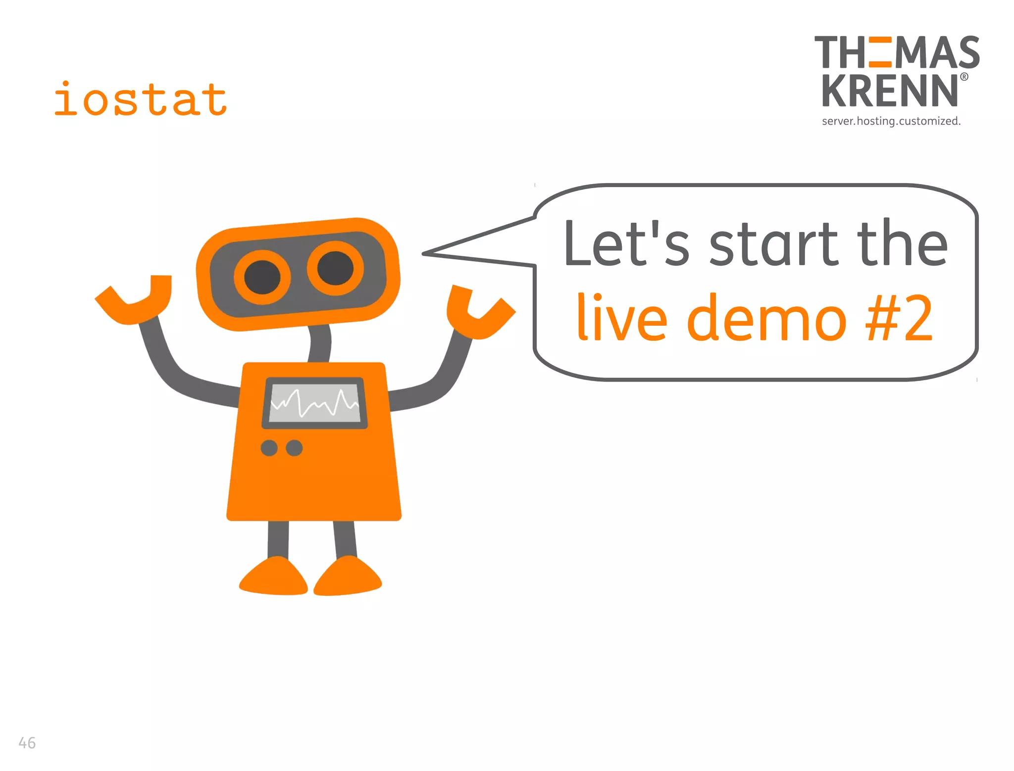 46
iostat
Let's start the
live demo #2
 