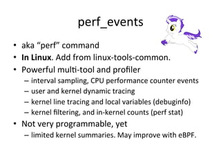 perf_events 
• aka 
“perf” 
command 
• In 
Linux. 
Add 
from 
linux-­‐tools-­‐common. 
• Powerful 
mulV-­‐tool 
and 
profi...