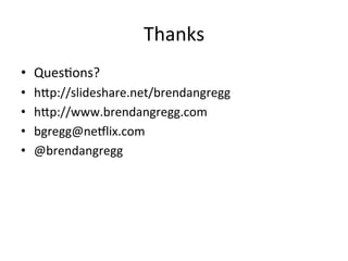 Thanks 
• QuesVons? 
• hkp://slideshare.net/brendangregg 
• hkp://www.brendangregg.com 
• bgregg@ne8lix.com 
• @brendangre...