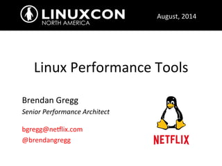 Linux 
Performance 
Tools 
Brendan 
Gregg 
Senior 
Performance 
Architect 
bgregg@ne8lix.com 
@brendangregg 
August, 
2014 
 