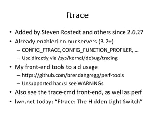 crace 
• Added 
by 
Steven 
Rostedt 
and 
others 
since 
2.6.27 
• Already 
enabled 
on 
our 
servers 
(3.2+) 
– CONFIG_FT...