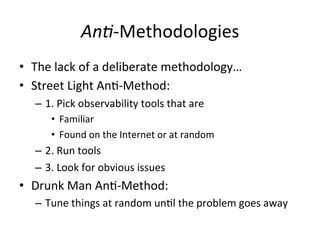 An0-­‐Methodologies 
• The 
lack 
of 
a 
deliberate 
methodology… 
• Street 
Light 
AnV-­‐Method: 
– 1. 
Pick 
observabili...