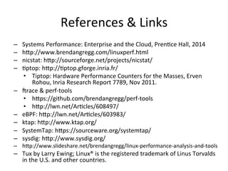 References 
& 
Links 
– Systems 
Performance: 
Enterprise 
and 
the 
Cloud, 
PrenVce 
Hall, 
2014 
– hkp://www.brendangreg...