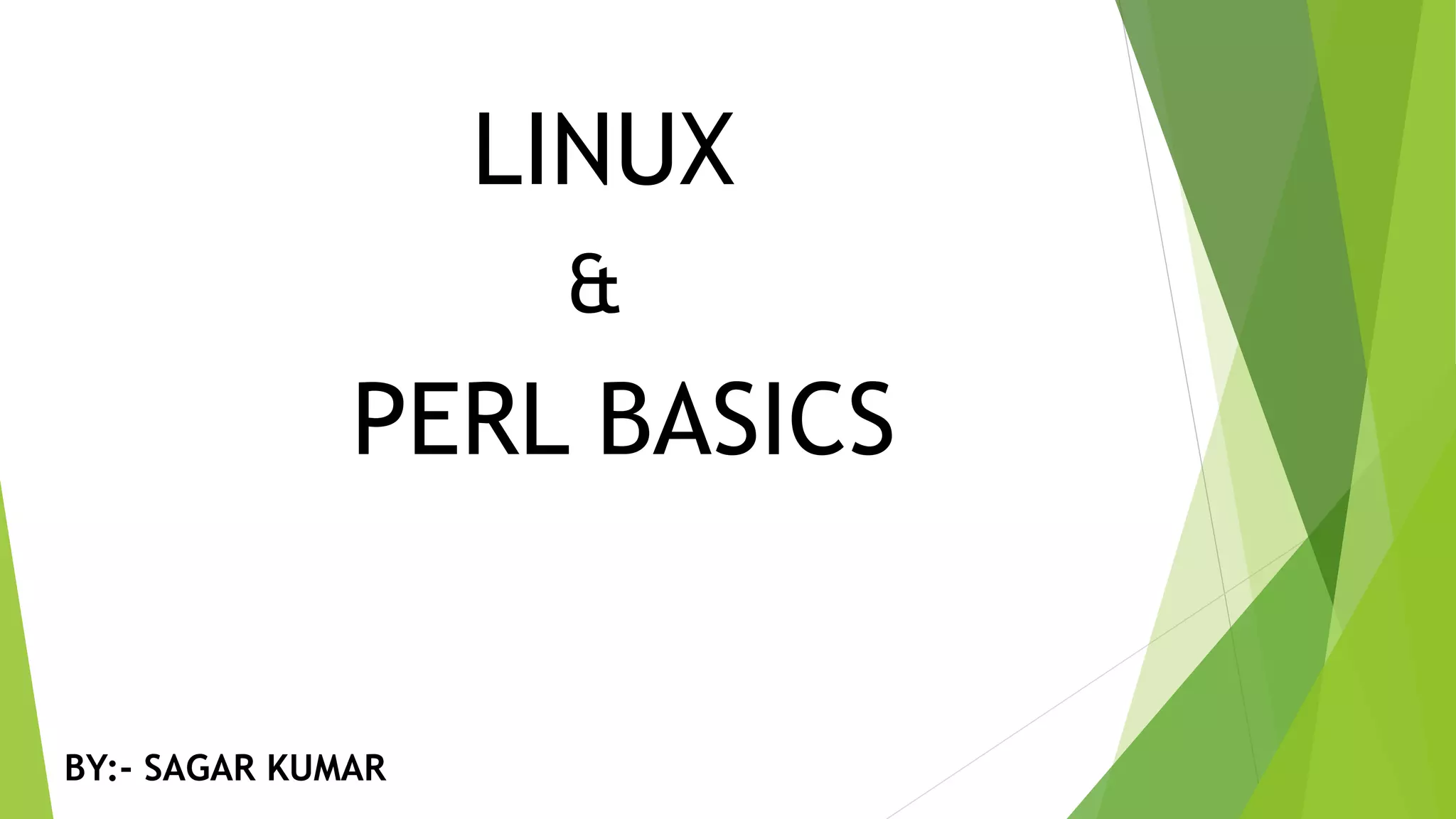 PERL BASICS
LINUX
&
BY:- SAGAR KUMAR
 